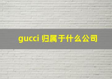 gucci 归属于什么公司